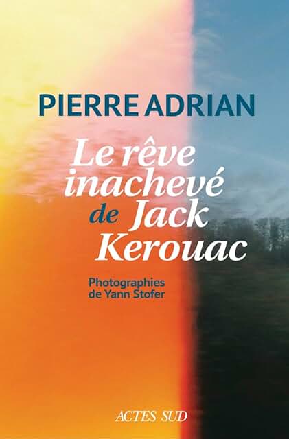 Pierre Adrian, Le rêve inachevé de Jack Kerouac, photographies de Yann Stofer, Actes Sud, 2026.