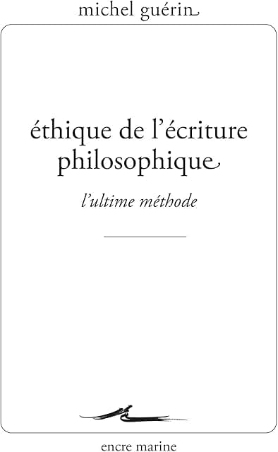 Michel Guérin, Éthique de l’écriture philosophique. L’ultime méthode, Éditions Encre marine, 2026.