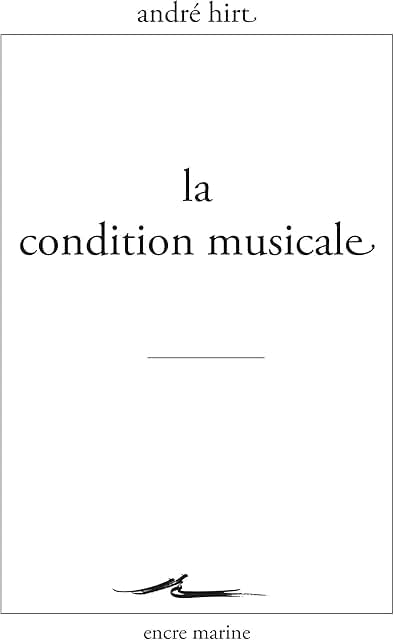 La condition musicale – et au-delà (à propos de André Hirt, La condition musicale, Encre Marine, 2018.