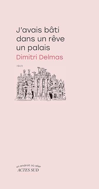51mONcVxXZL._AC_UL640_QL65_ Dimitri Delmas, J’avais bâti dans un rêve un palais, récit, Actes Sud, 2026.