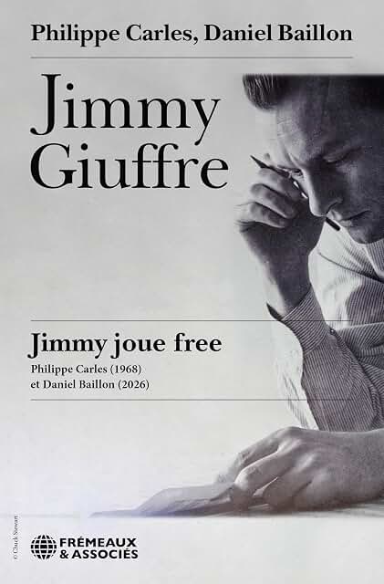 Philippe Carles, Daniel Baillon, JIMMY GIUFFRE, Jimmy joue free – Philippe Carles (1968) & Daniel Baillon (2026), éd. Frémeaux & associés, 2026. Philippe Carles, Daniel Baillon, JIMMY GIUFFRE, Jimmy joue free – Philippe Carles (1968) & Daniel Baillon (2026), éd. Frémeaux & associés, 2026.